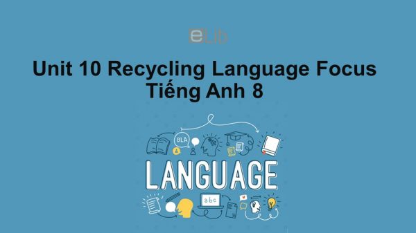 Unit 10 lớp 8: Recycling-Language Focus