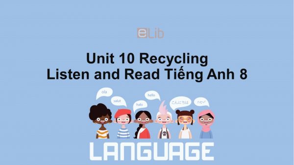 Unit 10 lớp 8: Recycling-Listen and Read