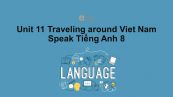 Unit 11 lớp 8: Traveling around Viet Nam-Speak