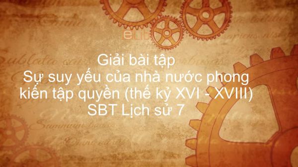 Giải bài tập SBT Lịch Sử 7 Bài 22: Sự suy yếu của nhà nước phong kiến tập quyền (thế kỷ XVI - XVIII)