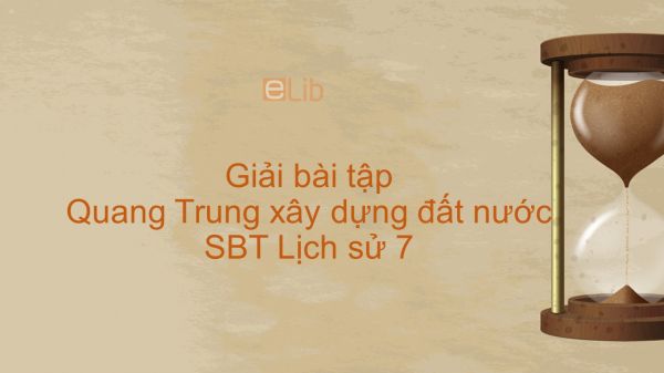 Giải bài tập SBT Lịch Sử 7 Bài 26: Quang Trung xây dựng đất nước