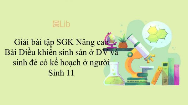 Giải bài tập SGK Sinh học 11 Nâng Cao Bài 47: Điều khiển sinh sản ở động vật và sinh đẻ có kế hoạch ở người