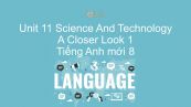 Unit 11 lớp 8: Science And Technology - A Closer Look 1