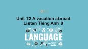 Unit 12 lớp 8: A vacation abroad-Listen