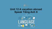 Unit 12 lớp 8: A vacation abroad-Speak