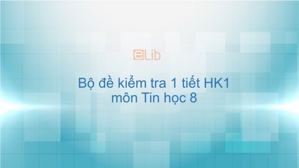 10 đề kiểm tra 1 tiết HK1 môn Tin học 8 năm 2019 có đáp án