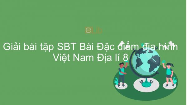 Giải bài tập SBT Địa lí 8 Bài 28: Đặc điểm địa hình Việt Nam