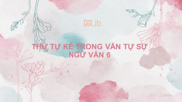 Thứ tự kể trong văn tự sự Ngữ văn 6