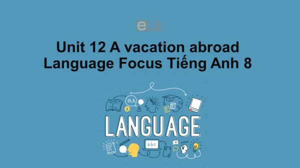 Unit 12 lớp 8: A vacation abroad-Language Focus