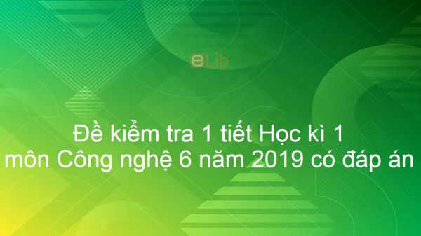 10 đề kiểm tra 1 tiết Học kì 1 môn Công nghệ lớp 6 năm 2019 có đáp án