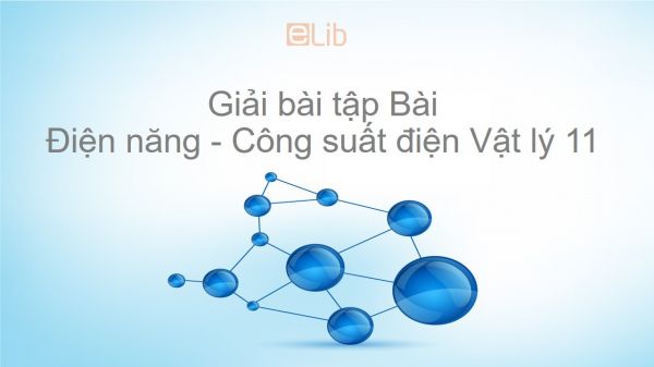 Giải bài tập SGK Vật lý 11 Bài 8: Điện năng - Công suất điện