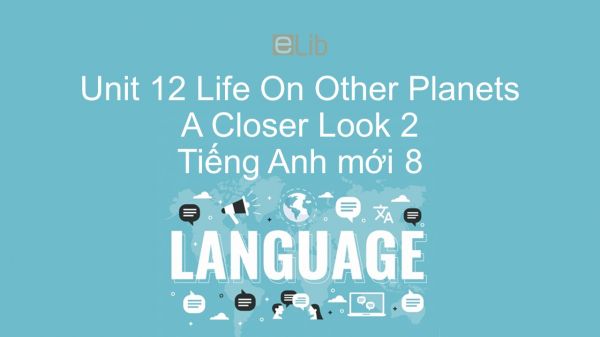 Unit 12 lớp 8: Life On Other Planets - A Closer Look 2
