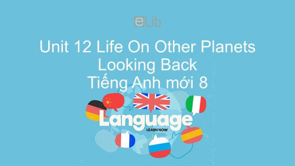 Unit 12 lớp 8: Life On Other Planets - Looking Back