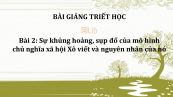 Bài 2: Sự khủng hoảng, sụp đổ của mô hình chủ nghĩa xã hội Xô viết và nguyên nhân của nó
