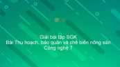 Giải bài tập SGK Công nghệ 7 Bài 20: Thu hoạch, bảo quản và chế biến nông sản