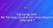 Giải bài tập SGK Công nghệ 7 Bài 7: Tác dụng của phân bón trong trồng trọt