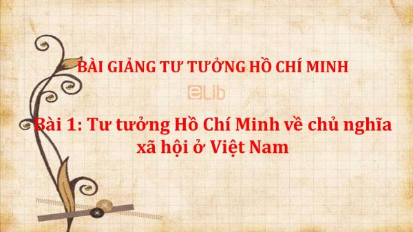 Bài 1: Tư tưởng Hồ Chí Minh về chủ nghĩa xã hội ở Việt Nam