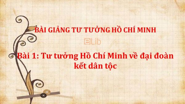 Bài 1: Tư tưởng Hồ Chí Minh về đại đoàn kết dân tộc