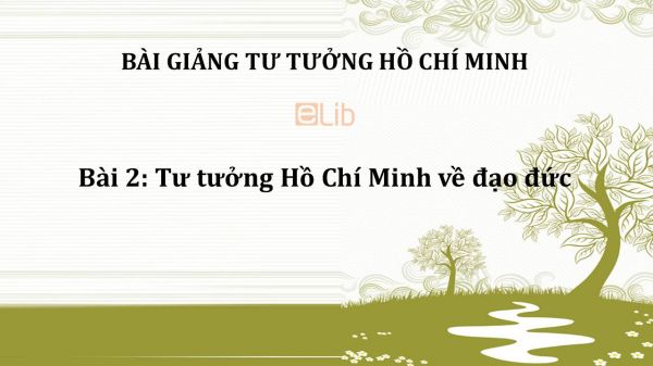 Bài 2: Tư tưởng Hồ Chí Minh về đạo đức