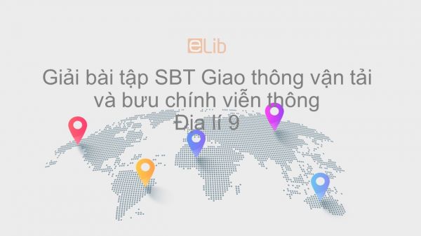 Giải bài tập SBT Địa lí 9 Bài 14: Giao thông vận tải và bưu chính viễn thông