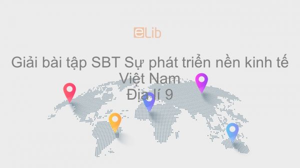 Giải bài tập SBT Địa lí 9 Bài 6: Sự phát triển nền kinh tế Việt Nam