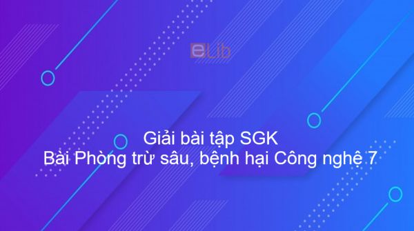 Giải bài tập SGK Công nghệ 7 Bài 13: Phòng trừ sâu, bệnh hại