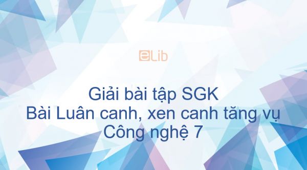 Giải bài tập SGK Công nghệ 7 Bài 21: Luân canh, xen canh tăng vụ