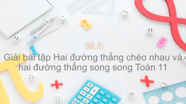 Giải bài tập SGK Toán 11 Bài 2: Hai đường thẳng chéo nhau và hai đường thẳng song song