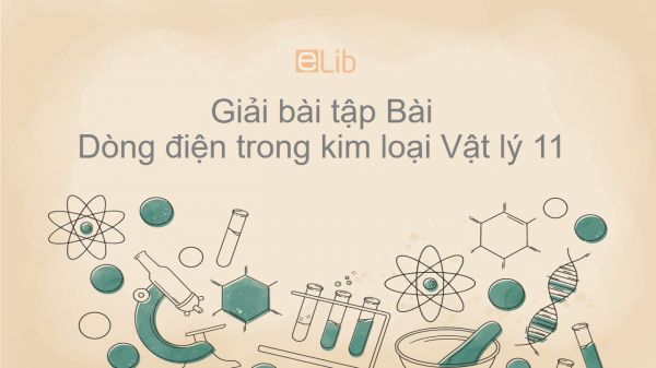 Giải bài tập SGK Vật lý 11 Bài 13: Dòng điện trong kim loại