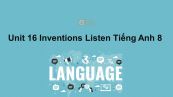 Unit 16 lớp 8: Inventions-Listen