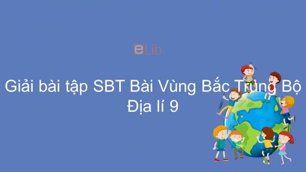 Giải bài tập SBT Địa lí 9 Bài 23: Vùng Bắc Trung Bộ