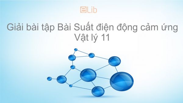 Giải bài tập SGK Vật lý 11 Bài 24: Suất điện động cảm ứng