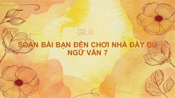 Soạn bài Bạn đến chơi nhà Ngữ văn 7 đầy đủ