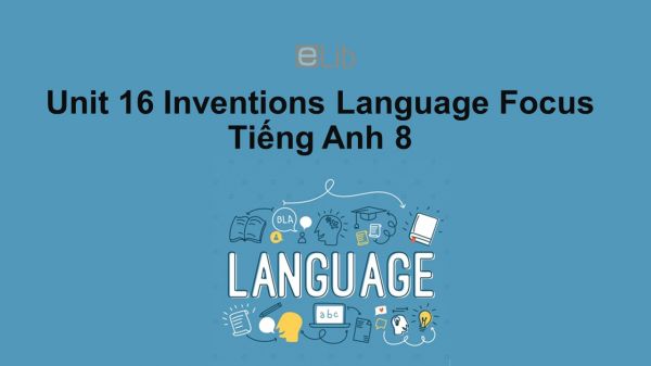 Unit 16 lớp 8: Inventions-Language Focus