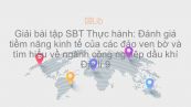 Giải bài tập SBT Địa lí 9 Bài 40: Thực hành: Đánh giá tiềm năng kinh tế của các đảo ven bờ và tìm hiểu về ngành công nghiệp dầu khí