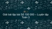 Giải bài tập SGK Toán 3 Bài: Số 100000 - Luyện tập