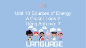 Unit 10 lớp 7: Sources of Energy - A Closer Look 2