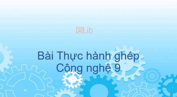 Công nghệ 9 Bài 6: Thực hành ghép