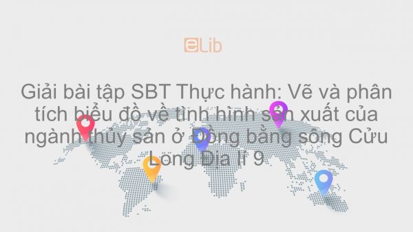 Giải bài tập SBT Địa lí 9 Bài 37: Thực hành: Vẽ và phân tích biểu đồ về tình hình sản xuất của ngành thủy sản ở ĐBSCL