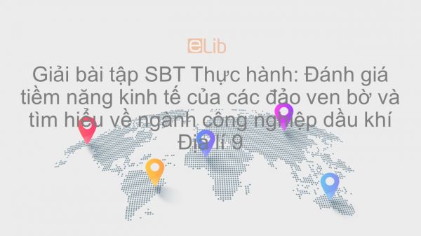 Giải bài tập SBT Địa lí 9 Bài 40: Thực hành: Đánh giá tiềm năng kinh tế của các đảo ven bờ và tìm hiểu về ngành công nghiệp dầu khí