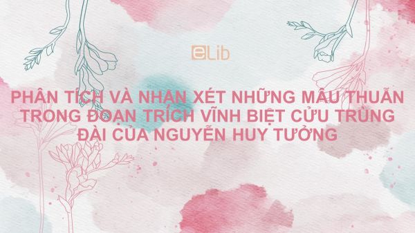 Phân tích và nhận xét những mâu thuẫn trong đoạn trích Vĩnh biệt Cửu Trùng Đài (trích Vũ Như Tô) - Nguyễn Huy Tưởng