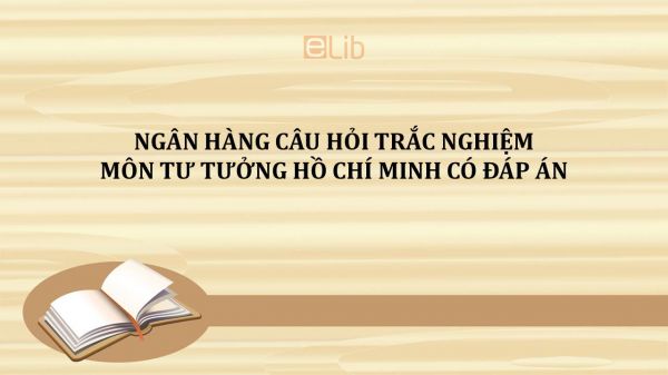 Ngân hàng câu hỏi trắc nghiệm môn Tư tưởng Hồ Chí Minh có đáp án