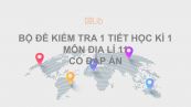 10 đề kiểm tra 1 tiết HK1 môn Địa lí 11 năm 2019 có đáp án