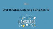 Unit 15 lớp 10: Cities-Listening