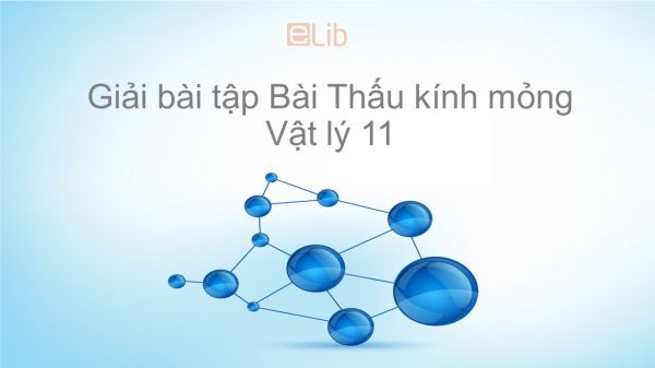 Giải bài tập SGK Vật lý 11 Bài 29: Thấu kính mỏng