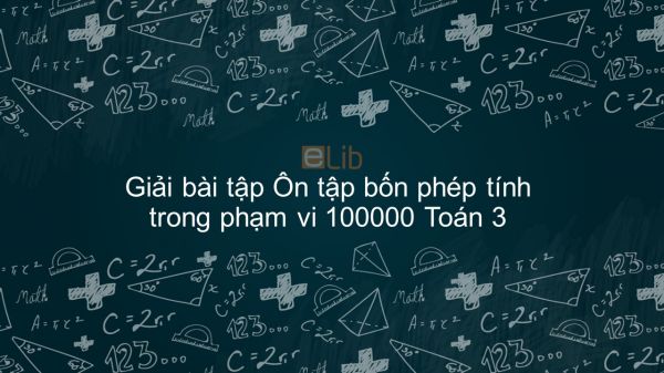 Giải bài tập SGK Toán 3 Bài: Ôn tập bốn phép tính trong phạm vi 100000