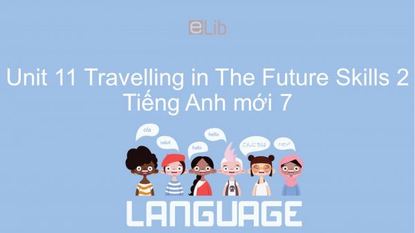 Unit 11 lớp 7: Travelling in The Future - Skills 2