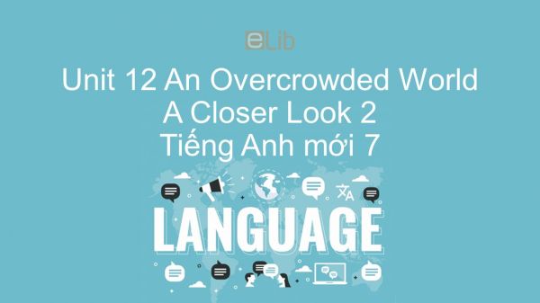 Unit 12 lớp 7: An Overcrowded World - A Closer Look 2