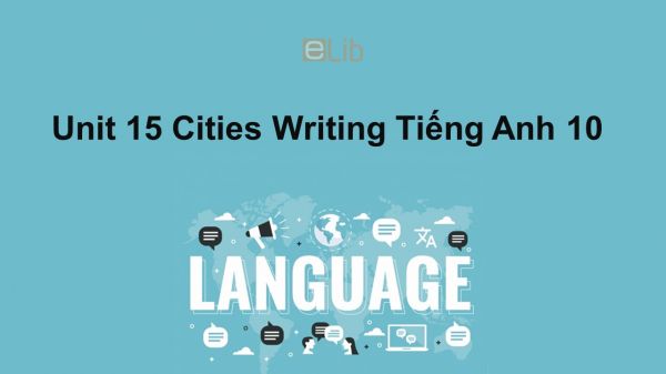 Unit 15 lớp 10: Cities-Writing