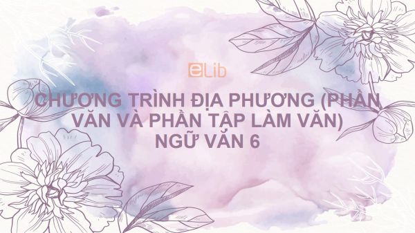 Chương trình địa phương (phần Văn và Tập làm văn) Ngữ văn 6